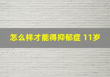 怎么样才能得抑郁症 11岁